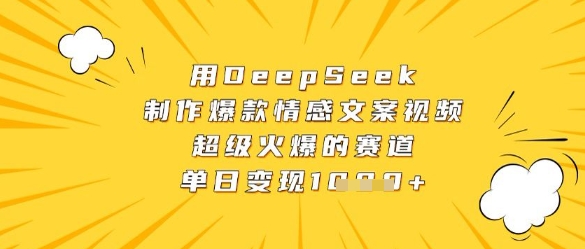 用DeepSeek制作爆款情感文案视频，超级火爆的赛道，单日变现数张网创-网赚-电商-tk-出海-AI-抖音-快手-小红书-视频号-玩法-创业-小程序-公众号-私域-s粉网创智库