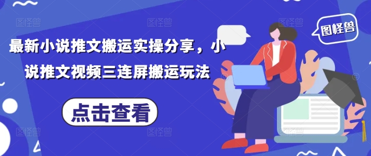 最新小说推文搬运实操分享，小说推文视频三连屏搬运玩法网创-网赚-电商-tk-出海-AI-抖音-快手-小红书-视频号-玩法-创业-小程序-公众号-私域-s粉网创智库