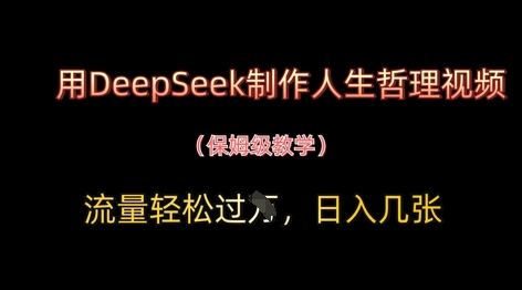 用DeepSeek制作人生哲理视频,流量轻松过W,日入几张网创-网赚-电商-tk-出海-AI-抖音-快手-小红书-视频号-玩法-创业-小程序-公众号-私域-s粉网创智库