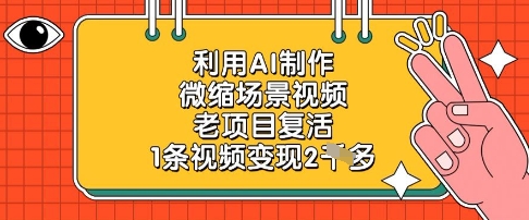利用AI制作微缩场景视频，老项目复活，1条视频变现2k网创-网赚-电商-tk-出海-AI-抖音-快手-小红书-视频号-玩法-创业-小程序-公众号-私域-s粉网创智库