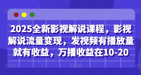 2025全新影视解说课程,影视解说流量变现,发视频有播放量就有收益,万播收益在10-20网创-网赚-电商-tk-出海-AI-抖音-快手-小红书-视频号-玩法-创业-小程序-公众号-私域-s粉网创智库