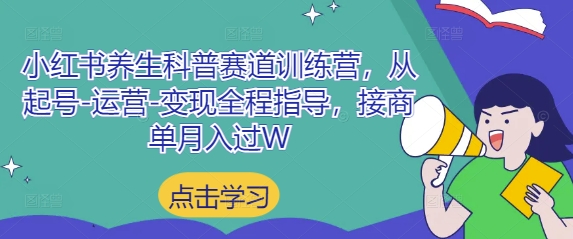 小红书养生科普赛道训练营，从起号-运营-变现全程指导，接商单月入过W网创-网赚-电商-tk-出海-AI-抖音-快手-小红书-视频号-玩法-创业-小程序-公众号-私域-s粉网创智库