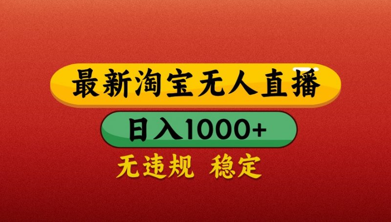 最新淘宝无人直播带货,独家技术,日入1000+,不违规不封号,操作简单【揭秘】网创-网赚-电商-tk-出海-AI-抖音-快手-小红书-视频号-玩法-创业-小程序-公众号-私域-s粉网创智库