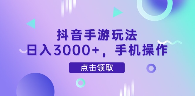 抖音手游玩法，日入3000+，手机操作网创-网赚-电商-tk-出海-AI-抖音-快手-小红书-视频号-玩法-创业-小程序-公众号-私域-s粉网创智库