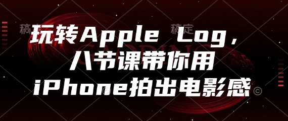 玩转Apple Log，八节课带你用iPhone拍出电影感网创-网赚-电商-tk-出海-AI-抖音-快手-小红书-视频号-玩法-创业-小程序-公众号-私域-s粉网创智库