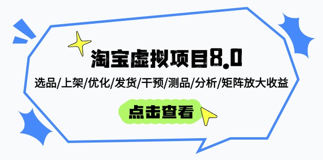 淘宝虚拟项目8.0：选品/上架/优化/发货/干预/测品/分析/矩阵放大收益网创-网赚-电商-tk-出海-AI-抖音-快手-小红书-视频号-玩法-创业-小程序-公众号-私域-s粉网创智库