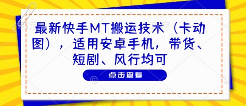 最新快手MT搬运技术(卡动图)，适用安卓手机，带货、短剧、风行均可网创-网赚-电商-tk-出海-AI-抖音-快手-小红书-视频号-玩法-创业-小程序-公众号-私域-s粉网创智库