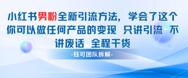 小红书男粉引流 学会了这个变现很容易，不讲废话全程针对男人的打法 全程干货网创-网赚-电商-tk-出海-AI-抖音-快手-小红书-视频号-玩法-创业-小程序-公众号-私域-s粉网创智库