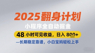 2025翻身计划小程序全自动掘金，48小时可见收益，日入多张+，长期稳定靠谱，小白宝妈轻松上手【揭秘】网创-网赚-电商-tk-出海-AI-抖音-快手-小红书-视频号-玩法-创业-小程序-公众号-私域-s粉网创智库
