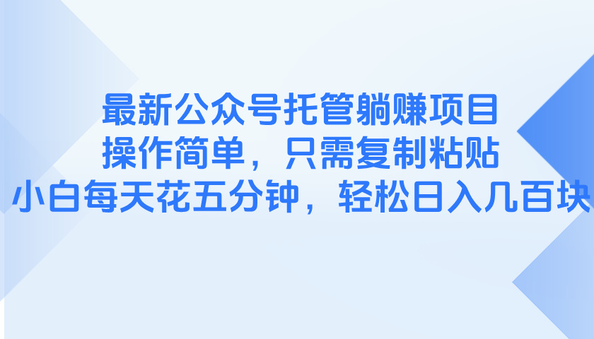最新公众号托管躺赚项目，操作简单，只需复制粘贴，小白每天花五分钟，… - 网创智库网创-网赚-电商-tk-出海-AI-抖音-快手-小红书-视频号-玩法-创业-小程序-公众号-私域-s粉网创智库