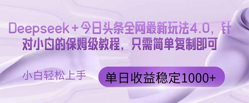 今日头条4.0最新版本 Deepseek+今日头条全网最新玩法，单日收益突破100…网创-网赚-电商-tk-出海-AI-抖音-快手-小红书-视频号-玩法-创业-小程序-公众号-私域-s粉网创智库