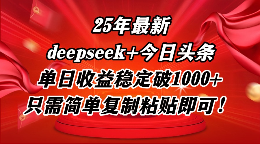 25年最新dp+今日头条玩法，单日收益稳定破1000+，只需简单复制粘贴即可！ - 网创智库网创-网赚-电商-tk-出海-AI-抖音-快手-小红书-视频号-玩法-创业-小程序-公众号-私域-s粉网创智库