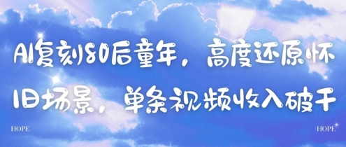 AI复刻80后童年，高度还原怀旧场景，单条视频收入几张网创-网赚-电商-tk-出海-AI-抖音-快手-小红书-视频号-玩法-创业-小程序-公众号-私域-s粉网创智库