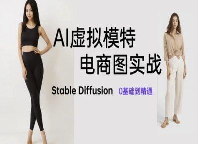 AI虚拟模特电商图实战，AI绘画Stable Diffusion 0基础到精通网创-网赚-电商-tk-出海-AI-抖音-快手-小红书-视频号-玩法-创业-小程序-公众号-私域-s粉网创智库