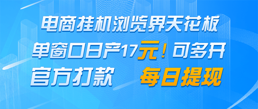 电商挂机浏览界天花板 单窗口日收益17+ 每日提现 官方打款 - 网创智库网创-网赚-电商-tk-出海-AI-抖音-快手-小红书-视频号-玩法-创业-小程序-公众号-私域-s粉网创智库