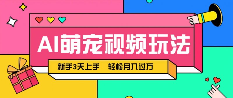 AI萌宠视频玩法，操作简单新手也能快速上手，轻松月入过万！网创-网赚-电商-tk-出海-AI-抖音-快手-小红书-视频号-玩法-创业-小程序-公众号-私域-s粉网创智库