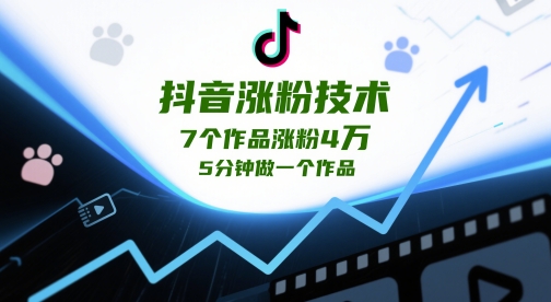 抖音涨粉技术，7个作品涨粉4W，5分钟做一个作品网创-网赚-电商-tk-出海-AI-抖音-快手-小红书-视频号-玩法-创业-小程序-公众号-私域-s粉网创智库