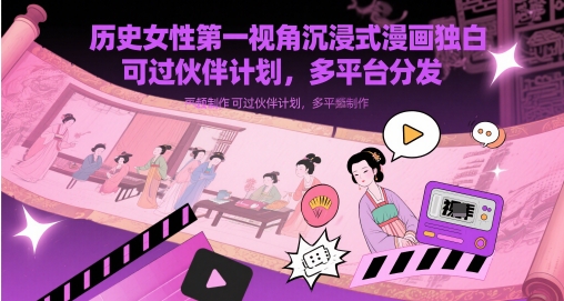 历史女性第一视角沉浸式漫画独白解说视频制作，可过伙伴计划，多平台分发网创-网赚-电商-tk-出海-AI-抖音-快手-小红书-视频号-玩法-创业-小程序-公众号-私域-s粉网创智库