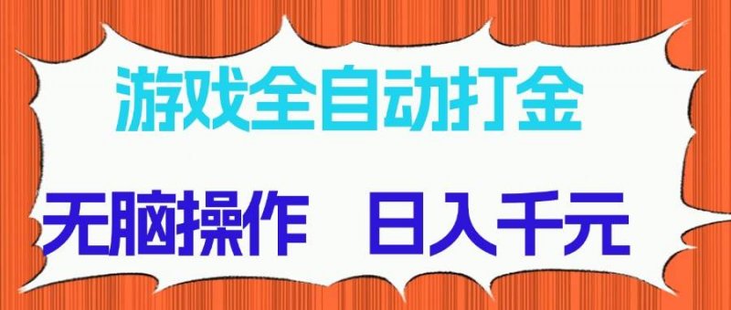 游戏全自动打金项目,无脑操作,日入千元,长期稳定收益网创-网赚-电商-tk-出海-AI-抖音-快手-小红书-视频号-玩法-创业-小程序-公众号-私域-s粉网创智库