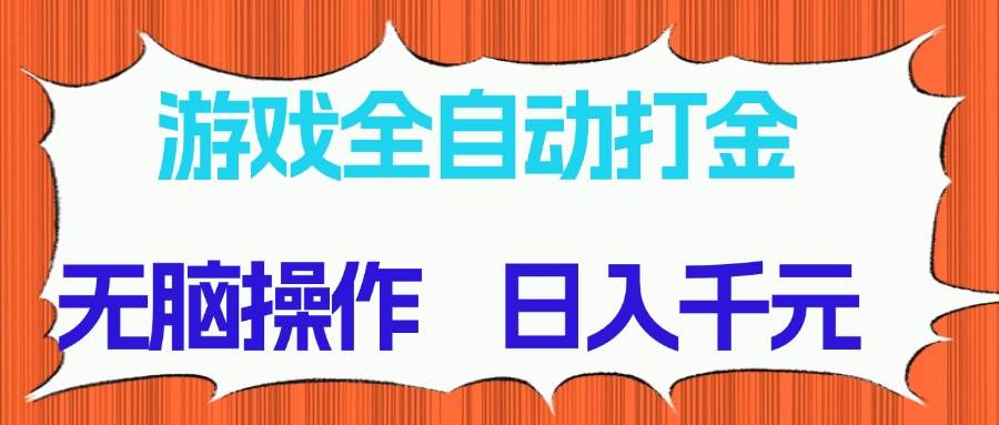 游戏全自动打金项目，无脑操作，日入千元，长期稳定收益 - 网创智库网创-网赚-电商-tk-出海-AI-抖音-快手-小红书-视频号-玩法-创业-小程序-公众号-私域-s粉网创智库