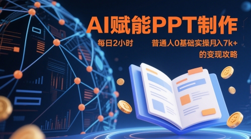 AI赋能PPT制作，每日2小时，普通人0基础实操月入7k+ 的变现攻略网创-网赚-电商-tk-出海-AI-抖音-快手-小红书-视频号-玩法-创业-小程序-公众号-私域-s粉网创智库