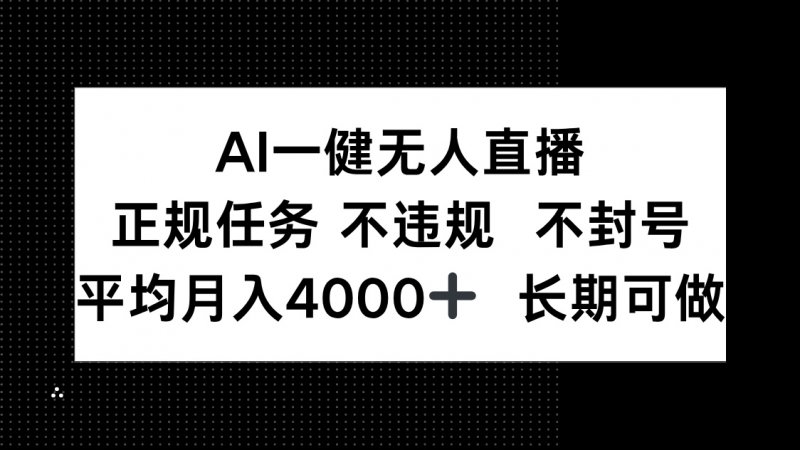 AI一键无人直播，正规任务 不违规 不封号，平均月入4000+ 长期可做网创-网赚-电商-tk-出海-AI-抖音-快手-小红书-视频号-玩法-创业-小程序-公众号-私域-s粉网创智库