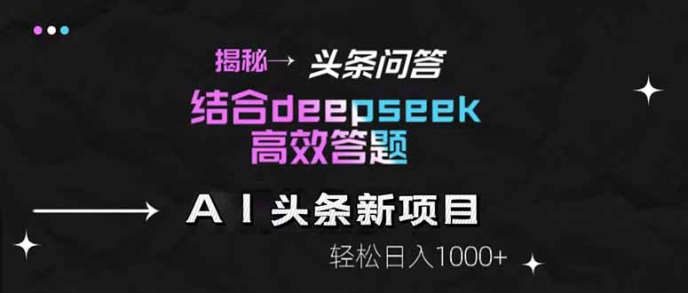 揭秘头条问答新玩法！结合deepseek高效答题，轻松日入1000+网创-网赚-电商-tk-出海-AI-抖音-快手-小红书-视频号-玩法-创业-小程序-公众号-私域-s粉网创智库