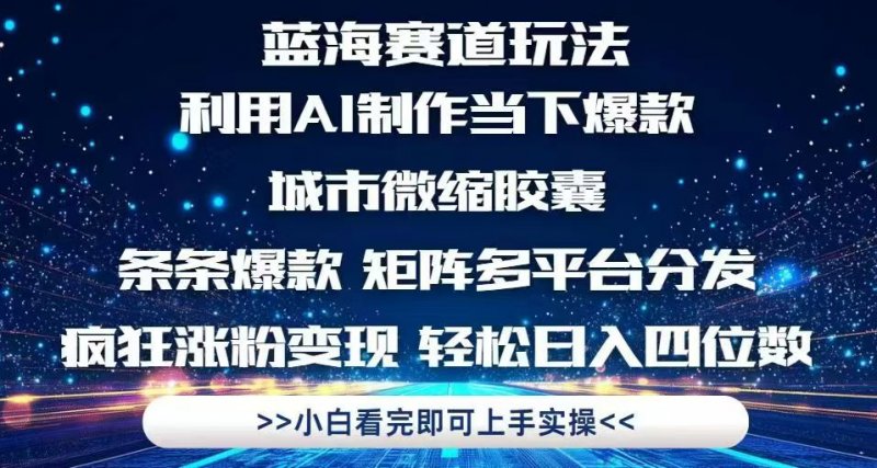 利用Ai制作全网爆火的城市微缩胶囊，条条爆款，多平台分发，疯狂涨粉变…网创-网赚-电商-tk-出海-AI-抖音-快手-小红书-视频号-玩法-创业-小程序-公众号-私域-s粉网创智库