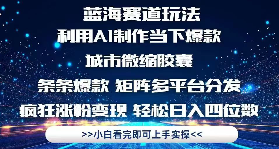利用Ai制作全网爆火的城市微缩胶囊，条条爆款，多平台分发，疯狂涨粉变… - 网创智库网创-网赚-电商-tk-出海-AI-抖音-快手-小红书-视频号-玩法-创业-小程序-公众号-私域-s粉网创智库
