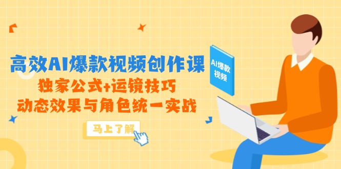 高效AI爆款视频创作课，独家公式+运镜技巧，动态效果与角色统一实战网创-网赚-电商-tk-出海-AI-抖音-快手-小红书-视频号-玩法-创业-小程序-公众号-私域-s粉网创智库