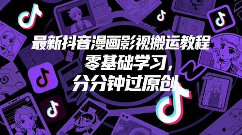 最新抖音漫画影视搬运教程，零基础学习，分分钟过原创网创-网赚-电商-tk-出海-AI-抖音-快手-小红书-视频号-玩法-创业-小程序-公众号-私域-s粉网创智库