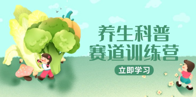 养生科普赛道训练营，AI矩阵+爆款标题+插画教学，2月3万粉接广1800/条网创-网赚-电商-tk-出海-AI-抖音-快手-小红书-视频号-玩法-创业-小程序-公众号-私域-s粉网创智库