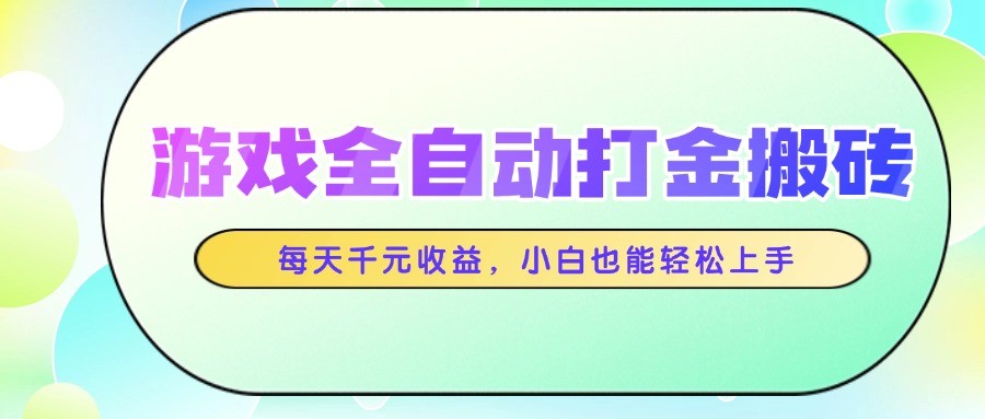 游戏全自动打金搬砖，每天千元收益，小白也能轻松上手 - 网创智库网创-网赚-电商-tk-出海-AI-抖音-快手-小红书-视频号-玩法-创业-小程序-公众号-私域-s粉网创智库