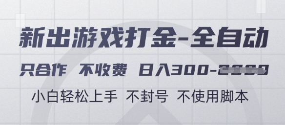游戏打金全自动，只合作不收费，日入3张+，小白轻松上手，不封号不使用脚本【揭秘】网创-网赚-电商-tk-出海-AI-抖音-快手-小红书-视频号-玩法-创业-小程序-公众号-私域-s粉网创智库