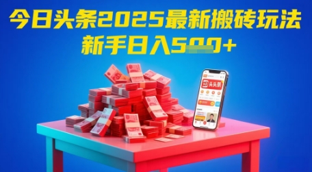 今日头条2025年最新搬砖玩法，新手也能轻松日入5张网创-网赚-电商-tk-出海-AI-抖音-快手-小红书-视频号-玩法-创业-小程序-公众号-私域-s粉网创智库