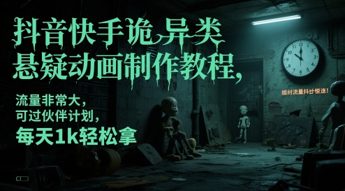 抖音快手诡异类悬疑动画制作教程，流量非常大，可过伙伴计划，每天1k轻松拿网创-网赚-电商-tk-出海-AI-抖音-快手-小红书-视频号-玩法-创业-小程序-公众号-私域-s粉网创智库