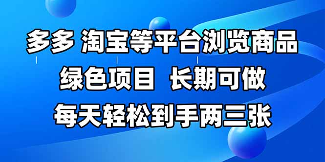拼多多、淘宝等多平台浏览商品，长期可做，每天轻松到手两三张，有手…网创-网赚-电商-tk-出海-AI-抖音-快手-小红书-视频号-玩法-创业-小程序-公众号-私域-s粉网创智库