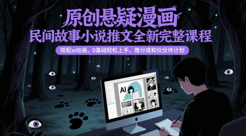 原创悬疑漫画民间故事小说推文全新完整课程， 搭配ai绘画，0基础轻松上手，撸分成和伙伴计划网创-网赚-电商-tk-出海-AI-抖音-快手-小红书-视频号-玩法-创业-小程序-公众号-私域-s粉网创智库