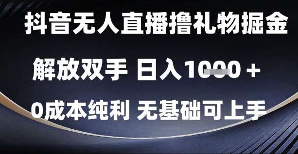 抖音无人直播撸礼物掘金，解放双手，日入1k，0成本纯利，无基础可上手【揭秘】网创-网赚-电商-tk-出海-AI-抖音-快手-小红书-视频号-玩法-创业-小程序-公众号-私域-s粉网创智库