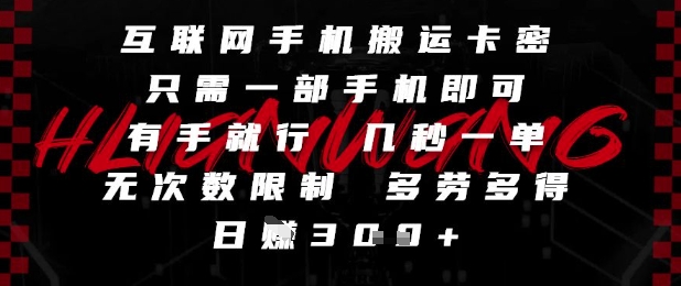 互联网手机搬运卡密，只需一部手机即可，有手就行，几秒一单，无次数限制，多劳多得，日入3张【揭秘】网创-网赚-电商-tk-出海-AI-抖音-快手-小红书-视频号-玩法-创业-小程序-公众号-私域-s粉网创智库