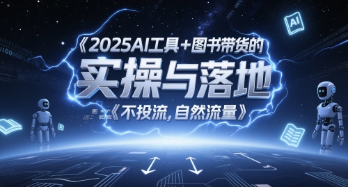 2025AI工具+图书带货的实操与落地，图文起号带货全攻略，不投流，自然流量网创-网赚-电商-tk-出海-AI-抖音-快手-小红书-视频号-玩法-创业-小程序-公众号-私域-s粉网创智库