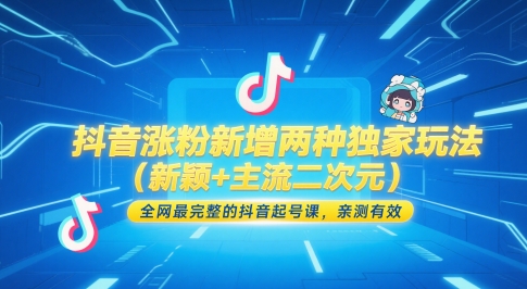 抖音涨粉新增两种独家玩法(新颖+主流二次元)，全网最完整的抖音起号课，亲测有效网创-网赚-电商-tk-出海-AI-抖音-快手-小红书-视频号-玩法-创业-小程序-公众号-私域-s粉网创智库