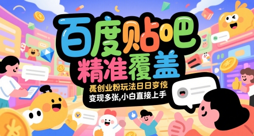 百度贴吧精准覆盖创业粉玩法日变现多张，小白直接上手【揭秘】网创-网赚-电商-tk-出海-AI-抖音-快手-小红书-视频号-玩法-创业-小程序-公众号-私域-s粉网创智库