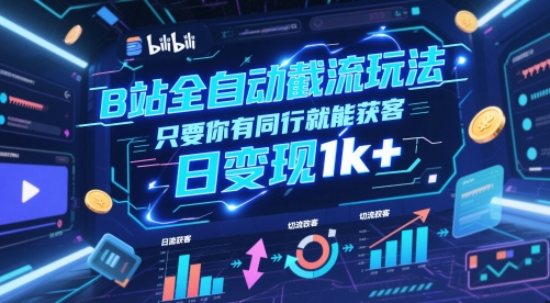 B站全自动截流玩法只要你有同行就能获客，日变现1k+【揭秘】网创-网赚-电商-tk-出海-AI-抖音-快手-小红书-视频号-玩法-创业-小程序-公众号-私域-s粉网创智库