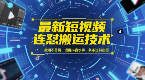 最新短视频连怼搬运技术 1：1搬运不剪辑，适用抖音快手，条条过抖出框网创-网赚-电商-tk-出海-AI-抖音-快手-小红书-视频号-玩法-创业-小程序-公众号-私域-s粉网创智库