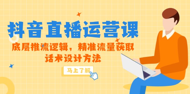 5月新课-抖音直播运营课，底层推流逻辑，精准流量获取，话术设计方法网创-网赚-电商-tk-出海-AI-抖音-快手-小红书-视频号-玩法-创业-小程序-公众号-私域-s粉网创智库