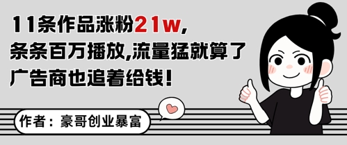 11条作品涨粉21W，条条百W播放，流量猛就算了，广告商也追着给钱网创-网赚-电商-tk-出海-AI-抖音-快手-小红书-视频号-玩法-创业-小程序-公众号-私域-s粉网创智库