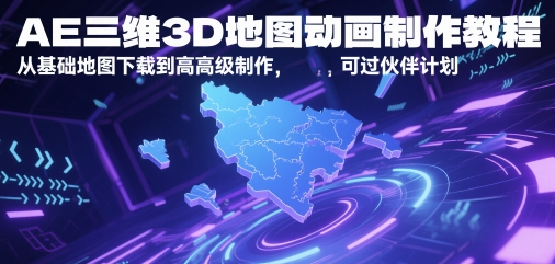 AE三维3D地图动画制作教程，从基础地图下载到高级制作，可过伙伴计划网创-网赚-电商-tk-出海-AI-抖音-快手-小红书-视频号-玩法-创业-小程序-公众号-私域-s粉网创智库