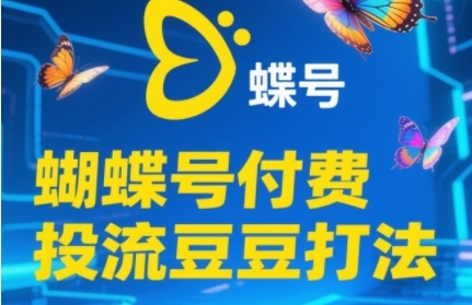 2025蝴蝶号付费投流豆豆打法，助新手快速掌握付费流量撬动自然流的核心玩法网创-网赚-电商-tk-出海-AI-抖音-快手-小红书-视频号-玩法-创业-小程序-公众号-私域-s粉网创智库