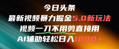 今日头条AI免剪辑搬运新风口，不剪直接发，暴力掘金日入四位数网创-网赚-电商-tk-出海-AI-抖音-快手-小红书-视频号-玩法-创业-小程序-公众号-私域-s粉网创智库